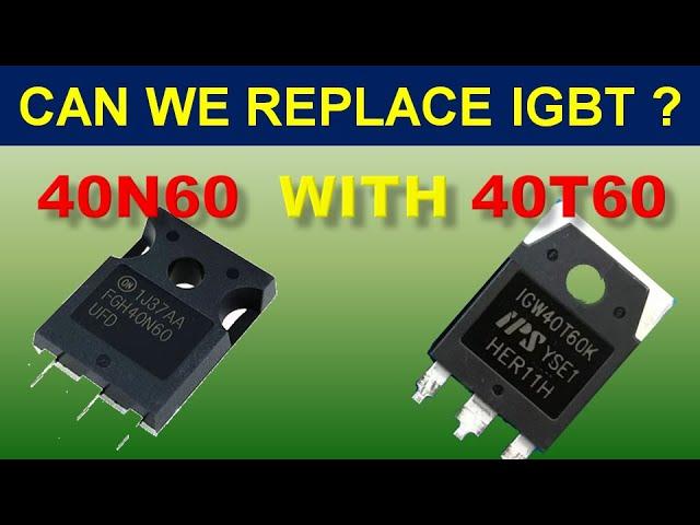 [387] Is it Possible to Replace IGBT 40N60 with 40T60 ??? IGBT Equivalent