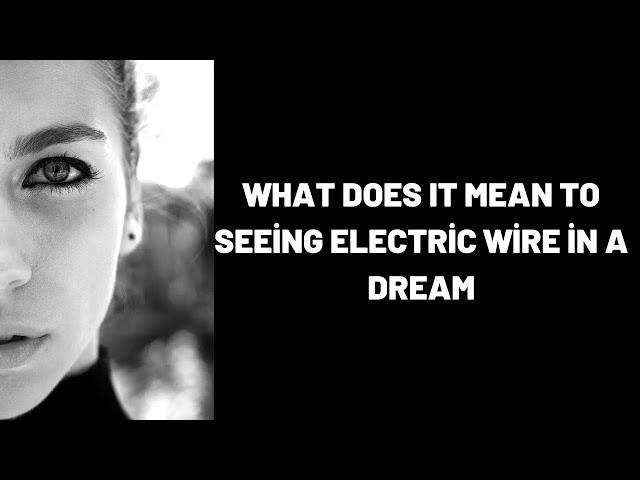 What Does It Mean To Seeing Electric Wire in a Dream?