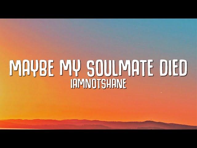 iamnotshane - Maybe My Soulmate Died (Lyrics)