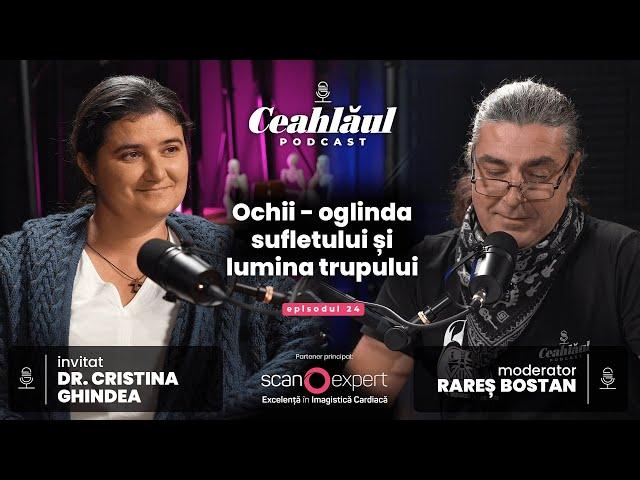 Ochii - oglinda sufletului și lumina trupului | Ceahlăul Podcast | Episodul 24, Dr. Cristina Ghindea