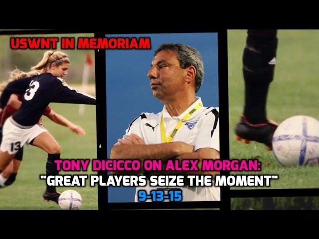 USWNT In Memoriam - Tony DiCicco on Alex Morgan: "Great Players Seize the Moment" - 9-13-15