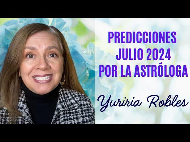 Julio 2024 Predicciones Mensuales por Yuriria Robles, Presentadora Internacional y Astróloga