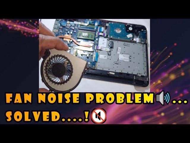 Cooling Fan noise issue, Fan Cleaning , Improve CPU performance