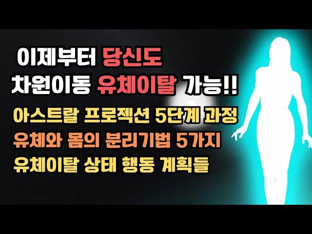 나도 시공간 초월 유체이탈 가능할까? 유체이탈 5단계 과정, 유체와 몸의 분리기법 5가지, 유체이탈 상태 행동계획들/유체이탈과 자각몽의 모든 것