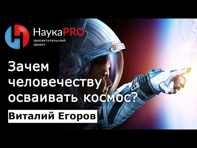 Зачем человечеству нужно осваивать космос? – Виталий Егоров (Зелёный кот) | Научпоп