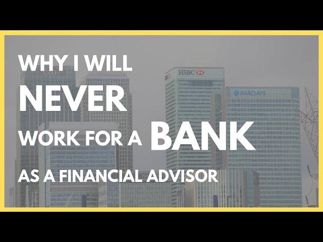 Why I Will Never Work for a Bank (Financial Advisor)