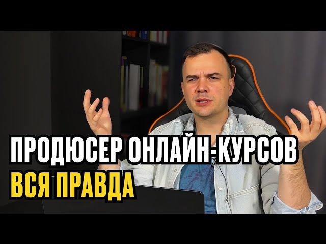 ПРОДЮСЕР ОНЛАЙН-КУРСОВ. ВСЯ ПРАВДА