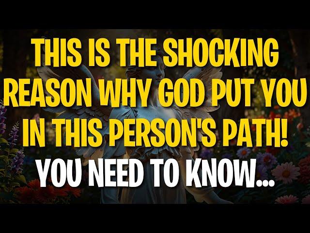 Angels' Message: THIS IS THE SHOCKING REASON WHY GOD PUT YOU IN THIS PERSON'S PATH! YOU NEED TO KNOW