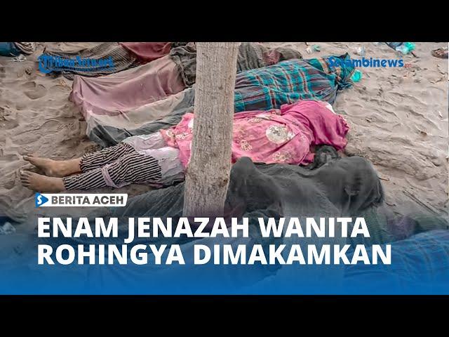 Enam Jenazah Wanita Rohingya Dimakamkan di Meunasah Asan Aceh Timur