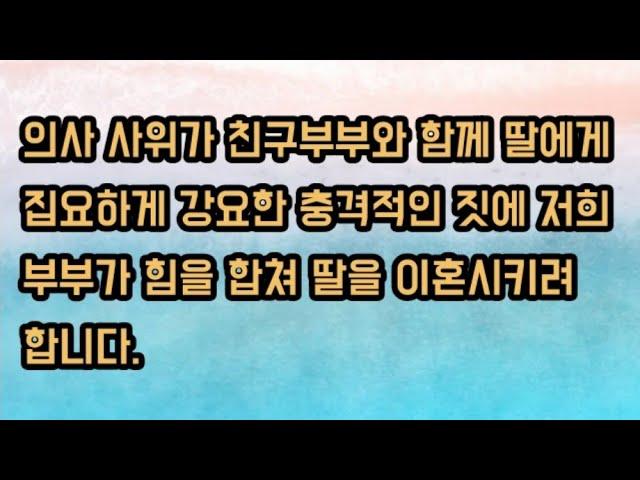 [신청사연] 의사사위가 딸에게 강요한 충격적인 짓에 저희 부부가 힘을 합쳐 딸을 이혼시키려 합니다. 사이다사연 사이다썰 미즈넷 충격사연 충격썰 라디오사연 미즈넷사연 핵사이다썰