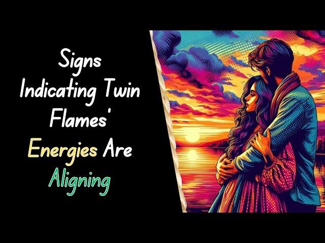 Signs Indicating Twin Flames' Energies Are Aligning