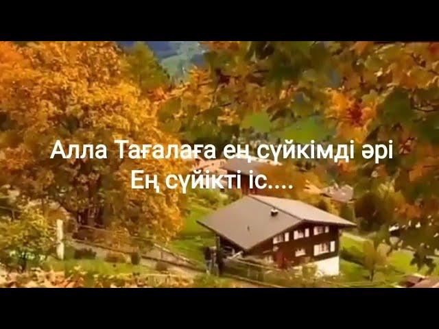 Алла Тағалаға ең сүйкімді әрі ең сүйікті іс ол ....