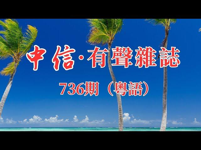 中信有聲雜誌736期（粵語版）（ 提示：可選擇播放 -- 點擊目錄文首藍色時間戳00:00:00，即可一键跳至該篇）