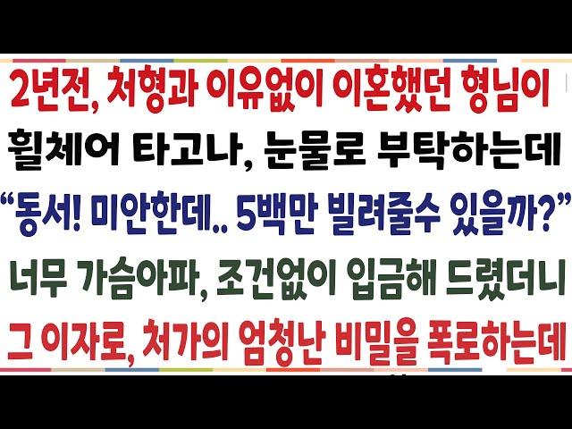 (반전신청사연)2년전 처형과 이혼후 생활고에 시달렸던 형님이 휠체어타고 나타나 눈물로 부탁하는데 "동서 미안한데 5백만 빌려줄수 있을까?"조건없이[신청사연][사이다썰][사연라디오]