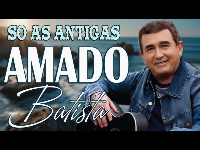 AMADO BATISTA ANTIGAS 2024 A MELHOR MÚSICA DE AMADO BATISTA DE TODOS OS TEMPOS