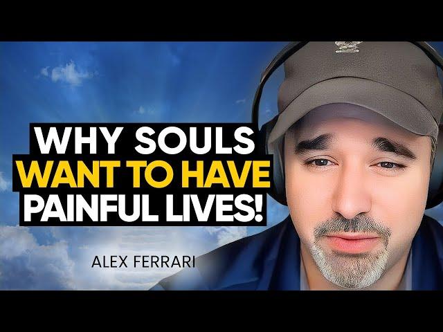 WHY DO WE INCARNATE: The SOUL'S PURPOSE in HUMAN EXISTENCE | Alex Ferrari