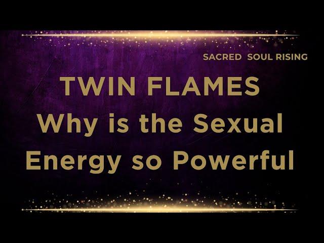 Twin Flames  Why is the Sexual Energy so Powerful