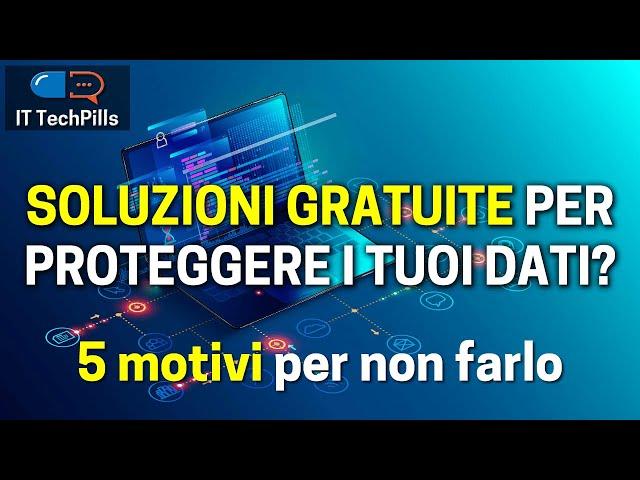 SOLUZIONI GRATUITE per proteggere i tuoi dati? 5 MOTIVI per non farlo