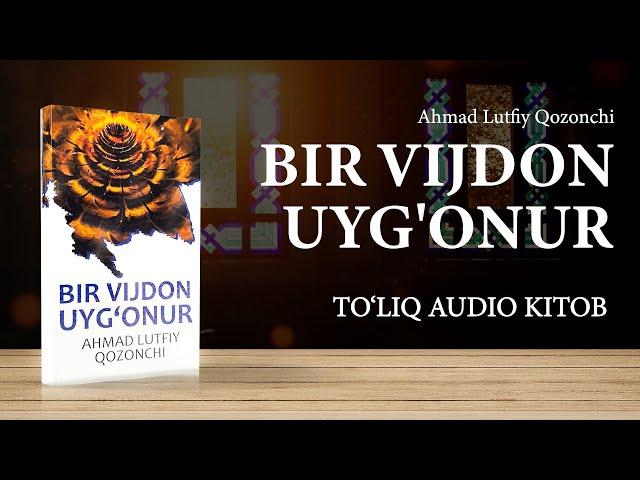 «Bir vijdon uyg'onur — Ahmad Lutfiy Qozonchi»  TO'LIQ AUDIO KITOB