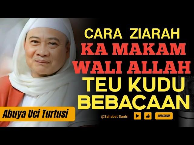 ABUYA UCI TURTUSI - CARA ZIARAH KA MAKAM WALI ALLAH MAH TEU KUDU BEBACAAN