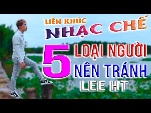 NHẠC CHẾ Ý NGHĨA - 5 LOẠI NGƯỜI CẦN NÊN TRÁNH XA RA - LEE HT [ ĐỨA CON TỘI LỖI PHẦN 11 ]