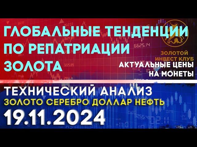 Глобальные тенденции по репатриации золота. Анализ рынка золота, серебра, нефти, доллара 19.11.2024г