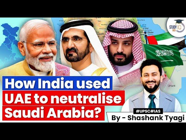 How India Used UAE to Neutralise Saudi Arabia? | Geopolitics Simplified | UPSC CSE | StudyIQ IAS