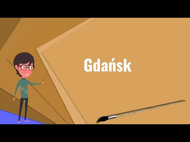 What is Gdańsk? Explain Gdańsk, Define Gdańsk, Meaning of Gdańsk