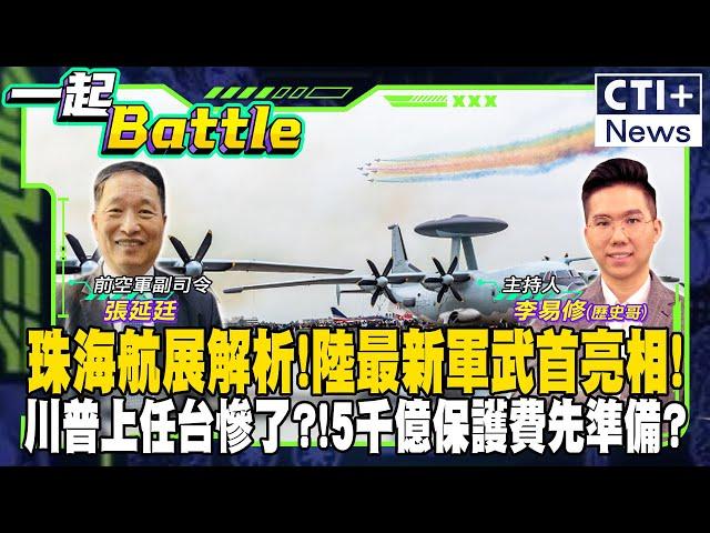 【#一起Battle】珠海航展解析!陸最新軍武首亮相!川普上任台慘了?!5千億保護費先準備? feat.張延廷  202401112 @中天2台ctiplusnews