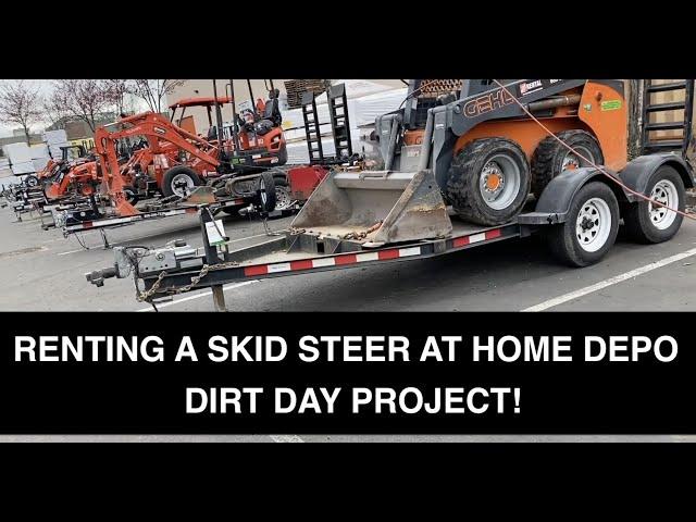 DIRT DAY: RENTING A SKID STEER AT LOCAL HOME DEPO.  $300/DAY