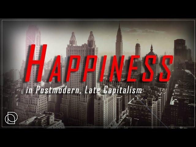 Happiness in Postmodern, Late Capitalism