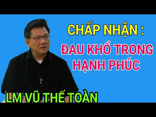 CHẤP NHẬN HẠNH PHÚC PHẢI CÓ ĐAU KHỔ | CHA TOÀN GIẢI ĐÁP THẮC MẮC