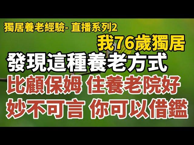 獨居養老經驗- 直播系列2：《我76歲獨居，發現這種養老方式，不去養老院，不顧保姆，妙不可言，你可以借鑑！》《我80歲，獨居養老10年，我的感受是..... 》#中老年心語 #晚年幸福 #幸福人生#佛