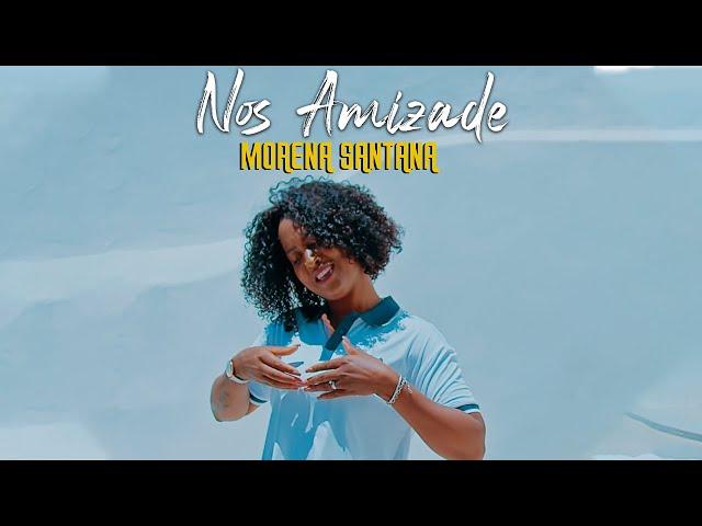 MORENA SANTANA - NOS AMIZADE (OFFICIAL MUSIC VIDEO)