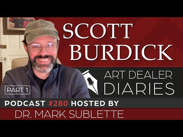 Scott Burdick: Fine Artist (Part 1) - Epi. 280, Host Dr. Mark Sublette