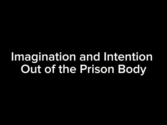 Imagination and Intention is your power out of the prison body