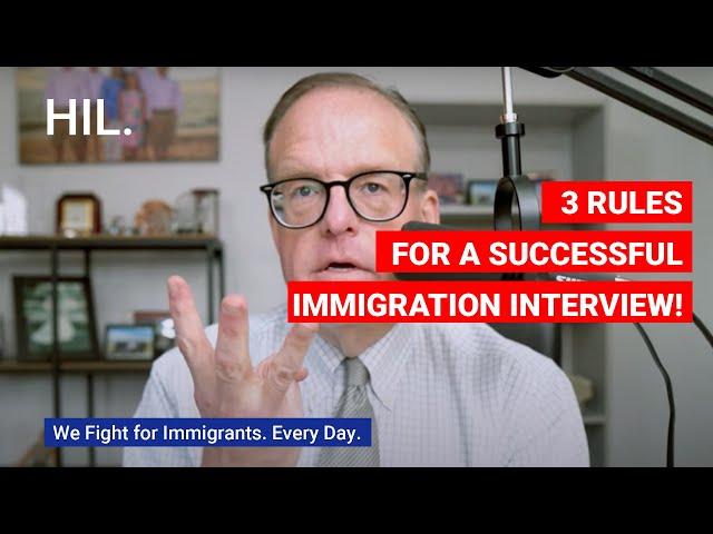 3 Rules for a Successful Immigration Interview!