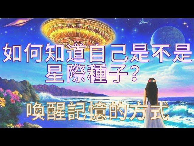 認識星際種子(一) 如何知道自己是不是星際種子？星際種子為什麼來到地球？喚起自己記憶的方法