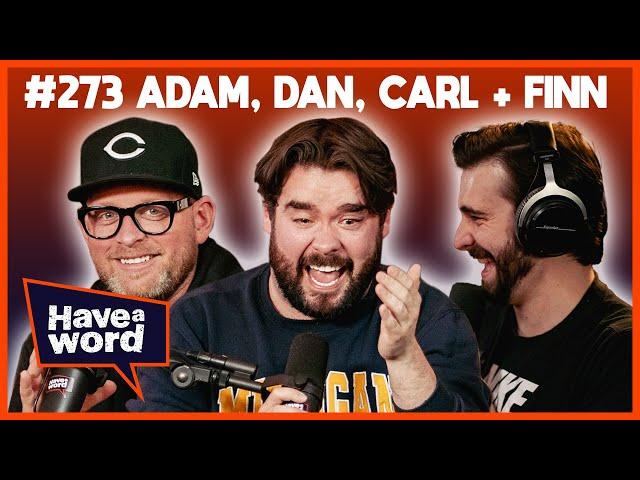 Adam, Dan, Carl & Finn | Have A Word Podcast #273