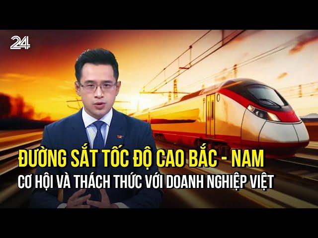 Đường sắt tốc độ cao Bắc - Nam: Cơ hội và thách thức với doanh nghiệp Việt | VTV24