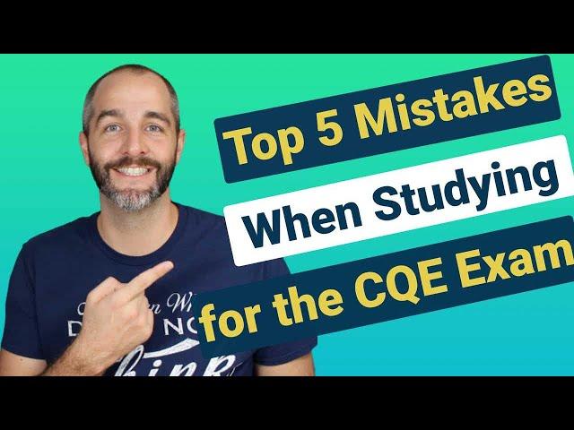 The 5 Biggest Mistakes Made When Preparing for the CQE Exam