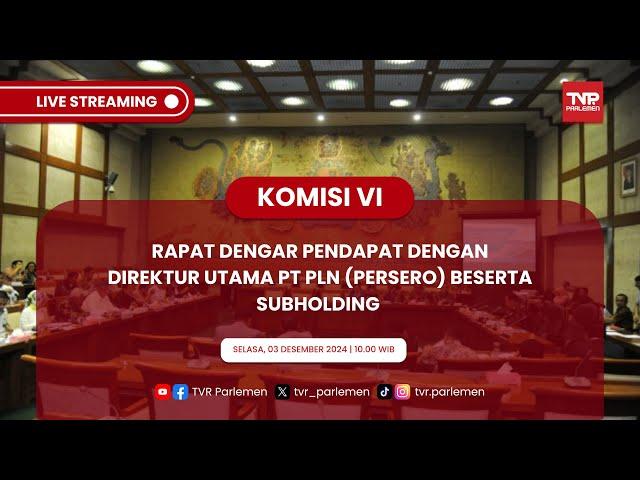 KOMISI VI DPR RI RDP DENGAN DIREKTUR UTAMA PT PERUSAHAAN LISTRIK NEGARA (PERSERO) BESERTA SUBHOLDING