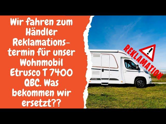 Wohnmobil Etrusco 7400 wir fahren zum Händler Reklamationstermin! | Werden alle Mängel behoben??