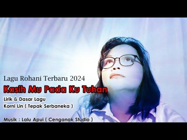 Lagu Rohani Terbaru 2024 " KASIH MU PADA KU  TUHAN " by. Korni Lin @ Cenganak Studio