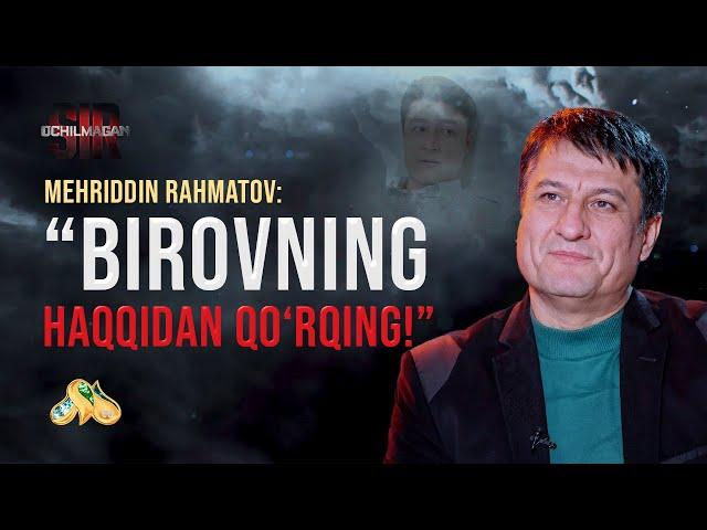 Mehriddin Rahmatov: Birovning haqqidan qo'rqing! Ochilmagan Sir