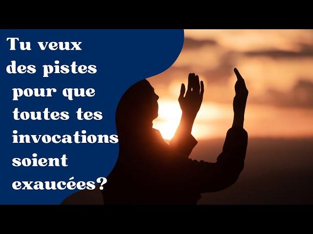 TU VEUX DES PISTES AFIN QUE TOUTES TES INVOCATIONS SOIENT EXAUCÉES?