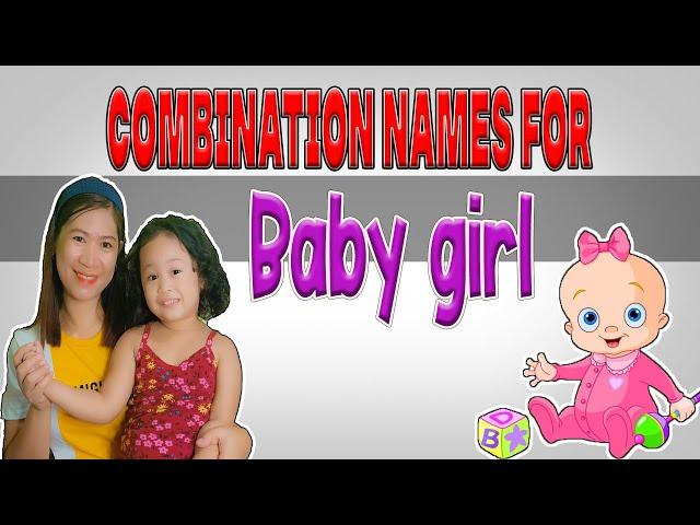 COMBINATION NAMES FOR BABY GIRL | LEEROSE AGUILAR