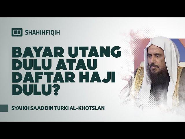 Bayar Utang Dulu atau Daftar Haji Dulu? - Syaikh Sa'ad bin Turki Al-Khotslan