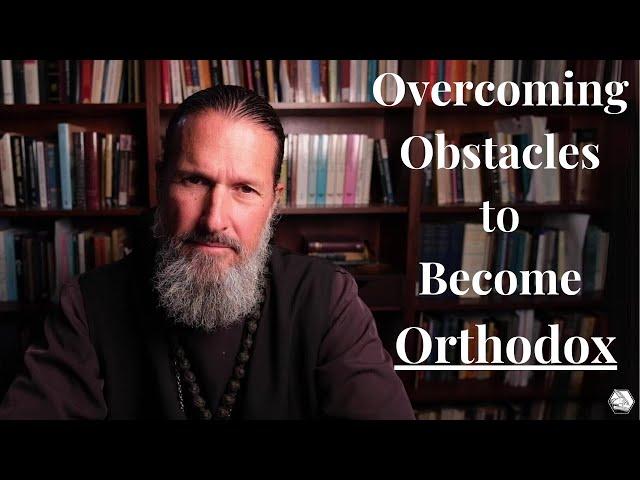 Overcoming Obstacles to Become Orthodox