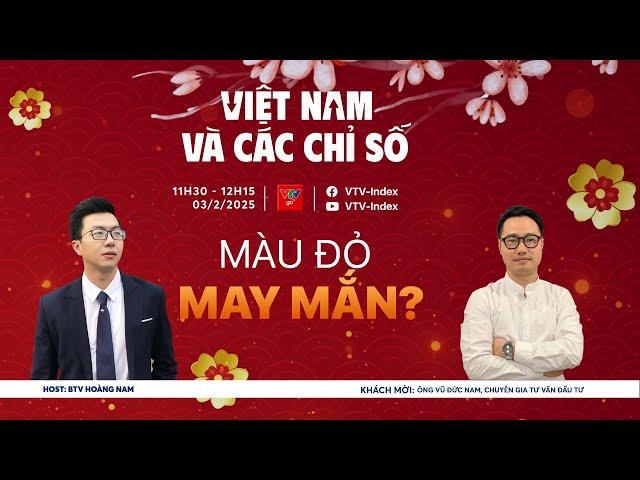 VIỆT NAM VÀ CÁC CHỈ SỐ 03/02/2025: MÀU ĐỎ MAY MẮN